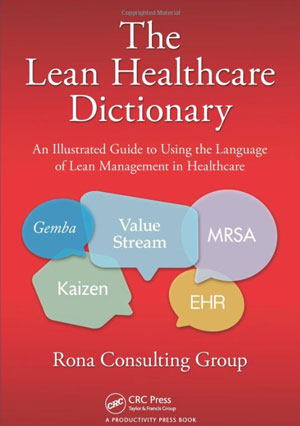 The Lean Healthcare Dictionary: An Illustrated Guide to Using the Language of Lean Management in Healthcare