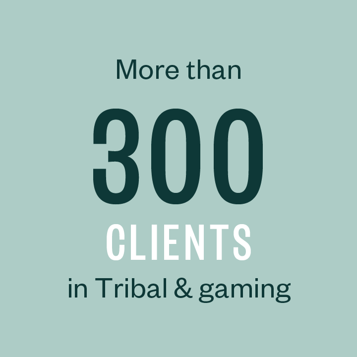 More than 300 clients in Tribal & gaming